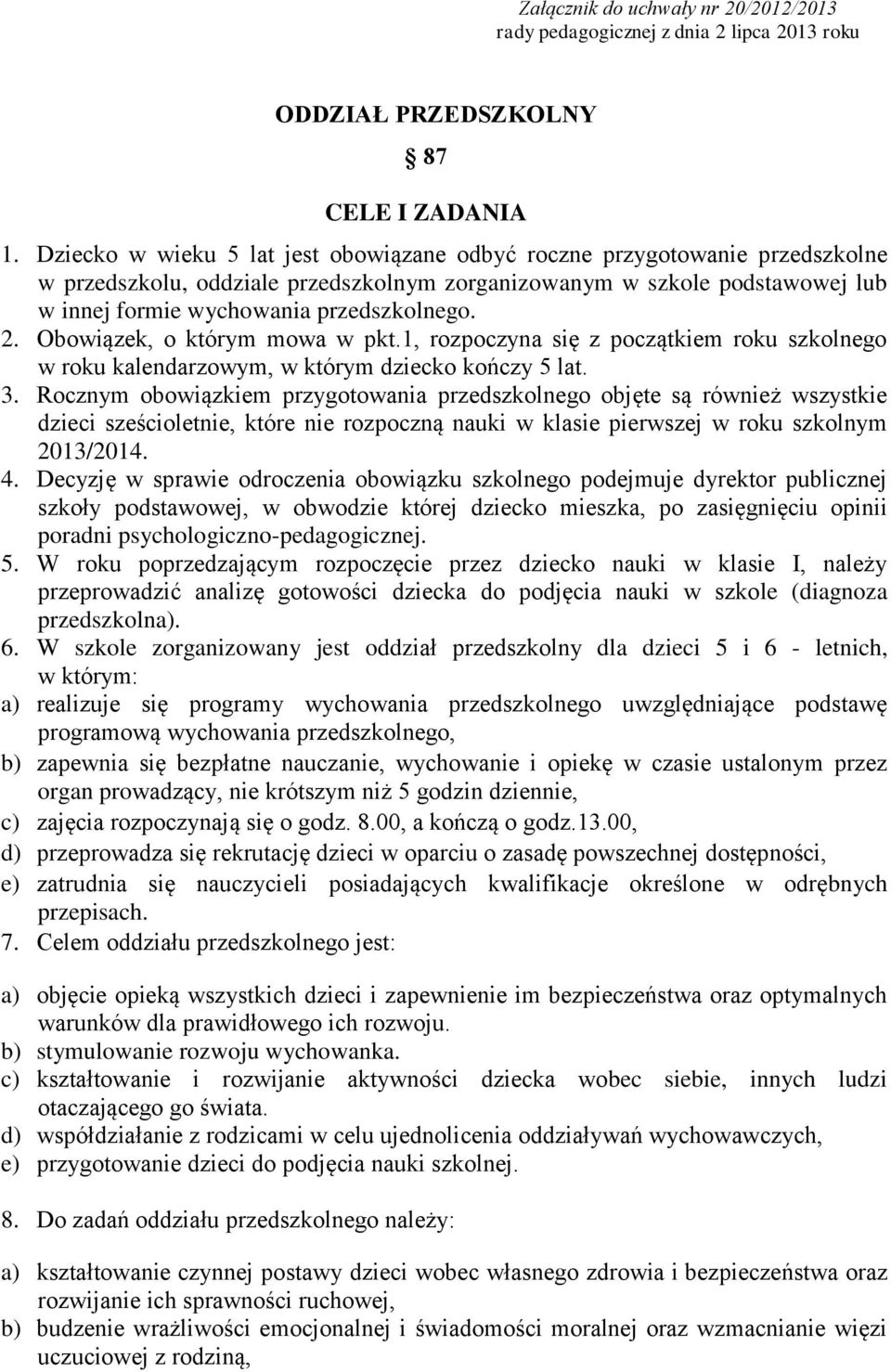 Obowiązek, o którym mowa w pkt.1, rozpoczyna się z początkiem roku szkolnego w roku kalendarzowym, w którym dziecko kończy 5 lat. 3.