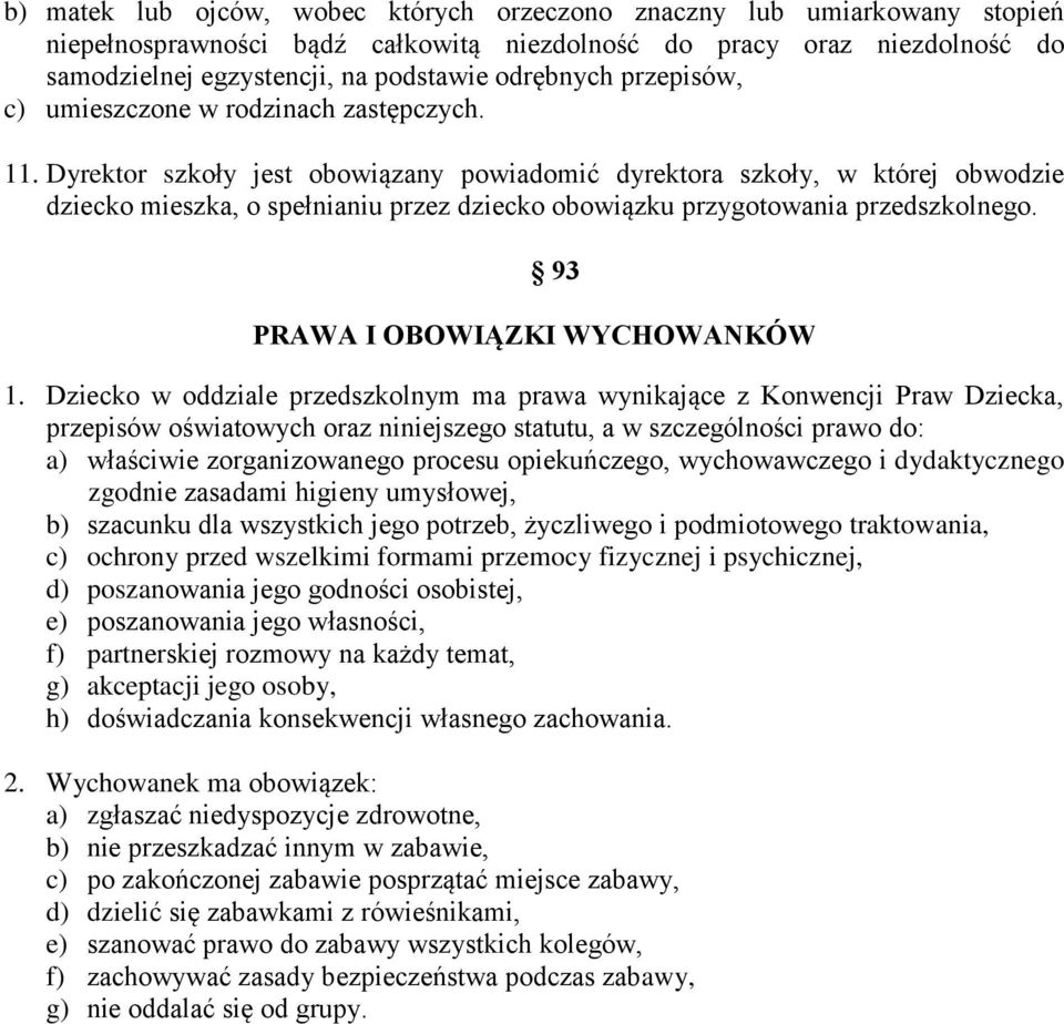 Dyrektor szkoły jest obowiązany powiadomić dyrektora szkoły, w której obwodzie dziecko mieszka, o spełnianiu przez dziecko obowiązku przygotowania przedszkolnego. 93 PRAWA I OBOWIĄZKI WYCHOWANKÓW 1.