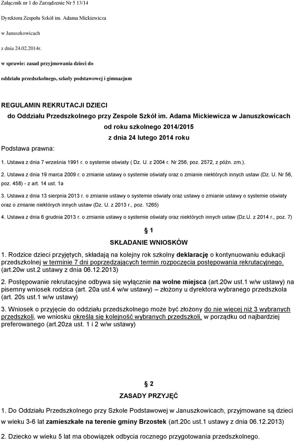 Adama Mickiewicza w Januszkowicach Podstawa prawna: od roku szkolnego 2014/2015 z dnia 24 lutego 2014 roku 1. Ustawa z dnia 7 września 1991 r. o systemie oświaty ( Dz. U. z 2004 r. Nr 256, poz.