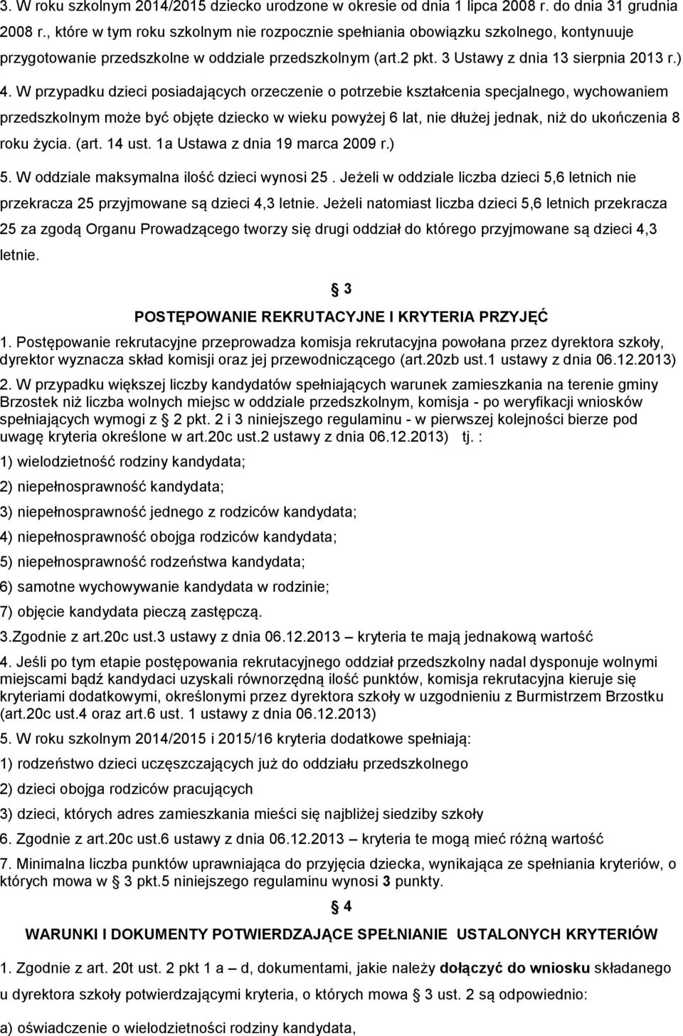 W przypadku dzieci posiadających orzeczenie o potrzebie kształcenia specjalnego, wychowaniem przedszkolnym może być objęte dziecko w wieku powyżej 6 lat, nie dłużej jednak, niż do ukończenia 8 roku