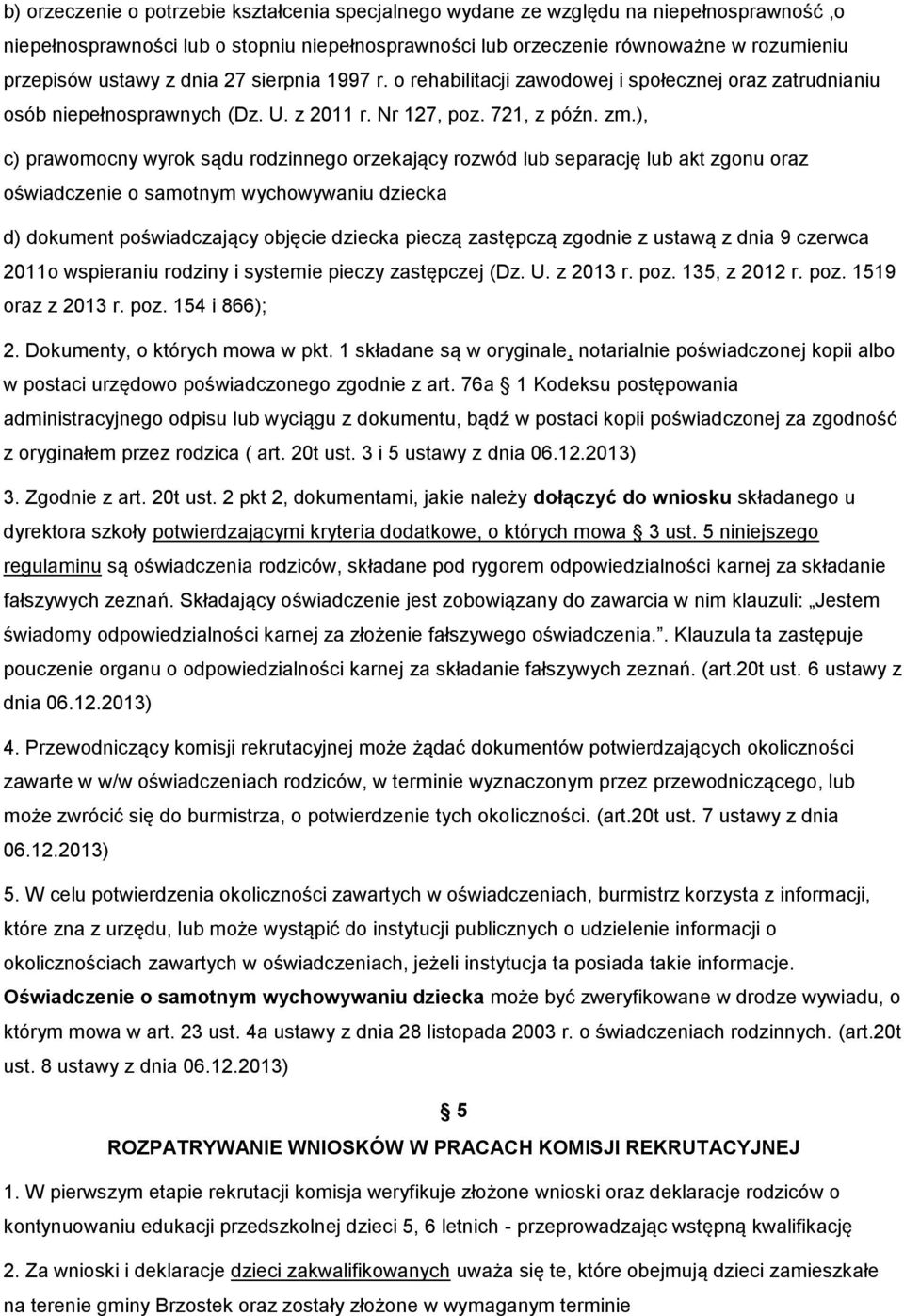 ), c) prawomocny wyrok sądu rodzinnego orzekający rozwód lub separację lub akt zgonu oraz oświadczenie o samotnym wychowywaniu dziecka d) dokument poświadczający objęcie dziecka pieczą zastępczą