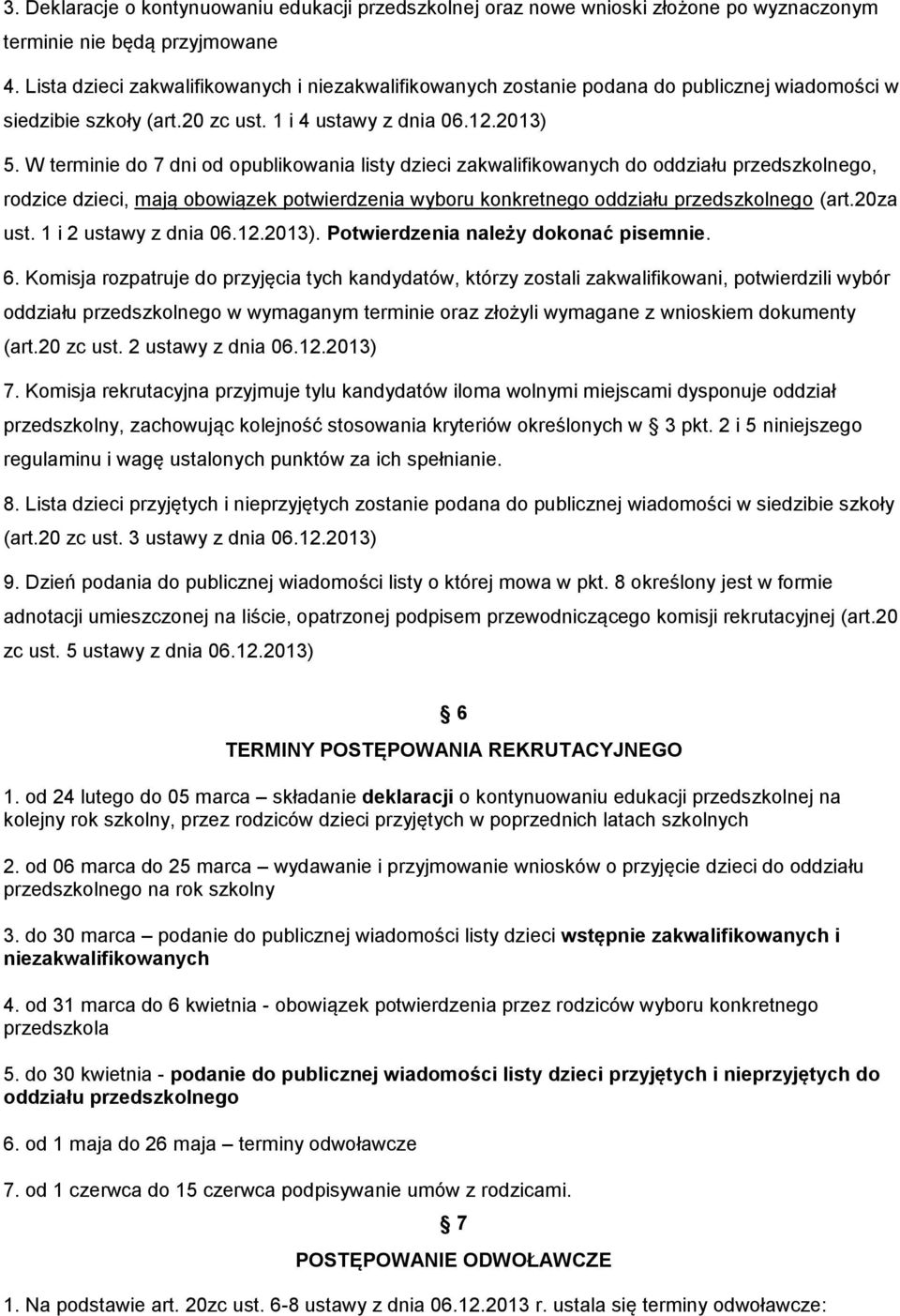 W terminie do 7 dni od opublikowania listy dzieci zakwalifikowanych do oddziału przedszkolnego, rodzice dzieci, mają obowiązek potwierdzenia wyboru konkretnego oddziału przedszkolnego (art.20za ust.