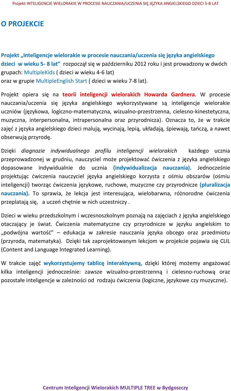 W procesie nauczania/uczenia się języka angielskiego wykorzystywane są inteligencje wielorakie uczniów (językowa, logiczno-matematyczna, wizualno-przestrzenna, cielesno-kinestetyczna, muzyczna,