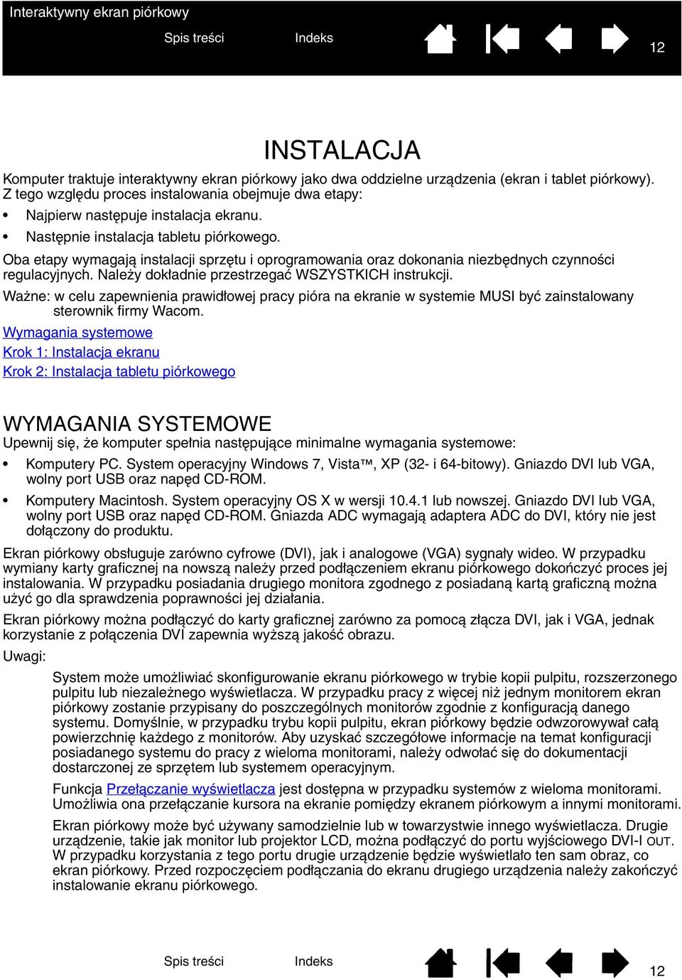 Oba etapy wymagają instalacji sprzętu i oprogramowania oraz dokonania niezbędnych czynności regulacyjnych. Należy dokładnie przestrzegać WSZYSTKICH instrukcji.