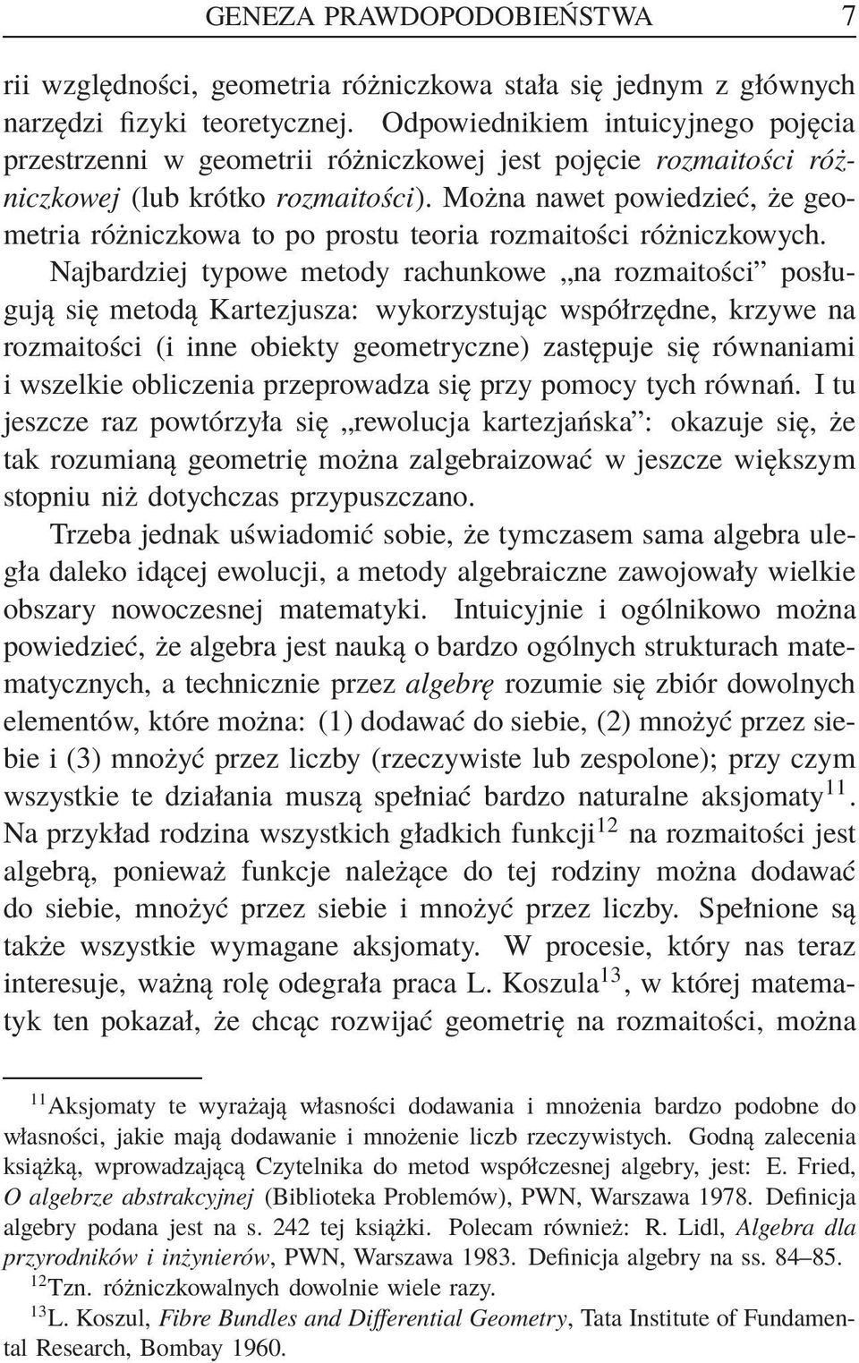 Można nawet powiedzieć, że geometria różniczkowa to po prostu teoria rozmaitości różniczkowych.