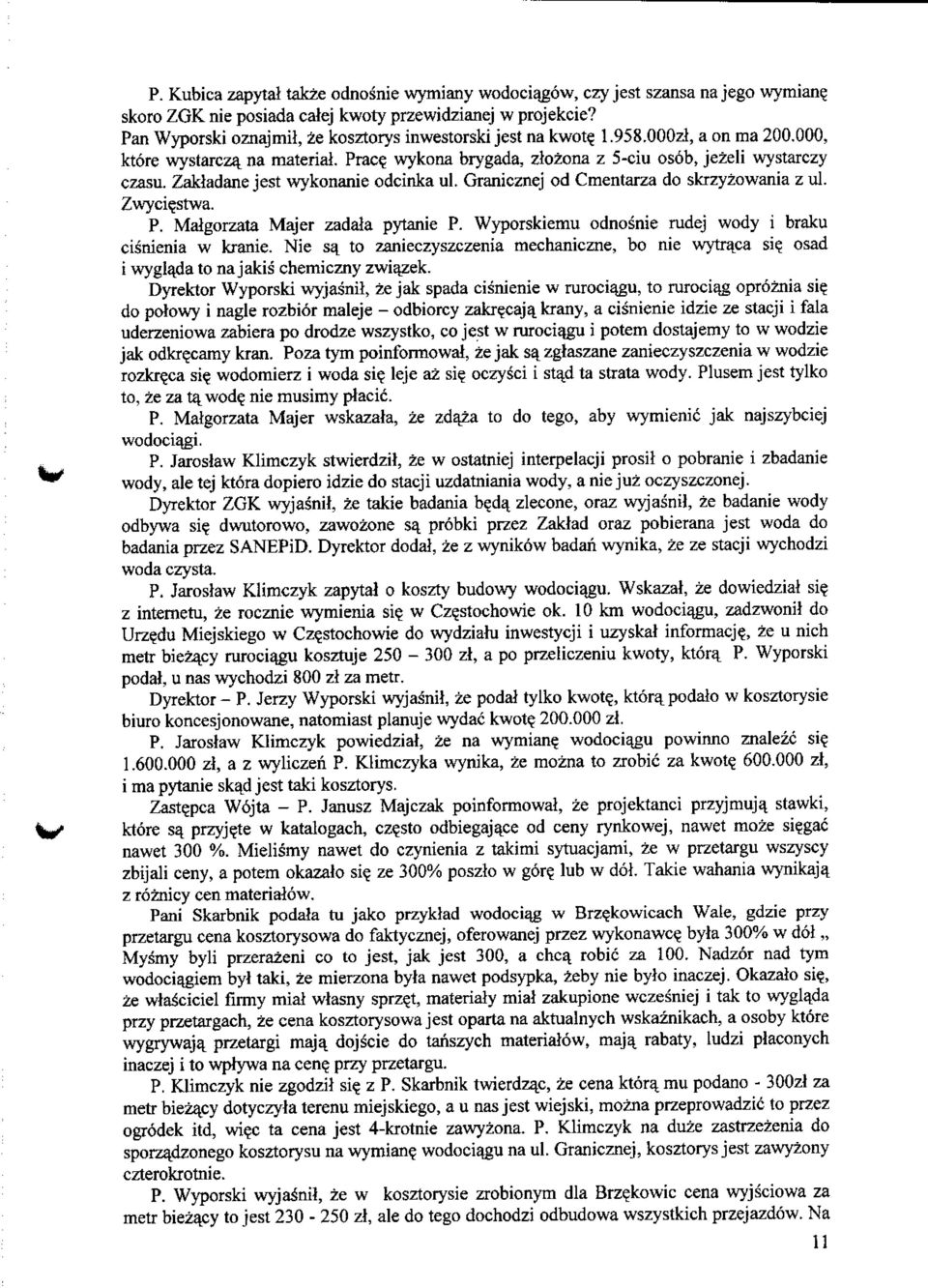 Zakladane jest wykonanie odcinka ul. Granicznej od Cmentarza do skrzyzowania z ul. Zwyci?stwa. P. Malgorzata Majer zadala pytanie P. Wyporskiemu odnosnie rudej wody i braku cisnienia w kranie.
