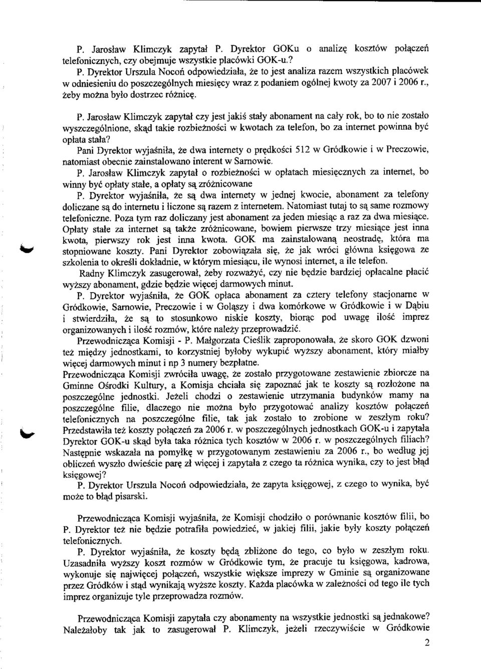 Dyrektor Urszula Nocon odpowiedziala, ze to jest analiza razem wszystkich placowek w odniesieniu do poszczegolnych miesieey wraz z podaniem ogolnej kwoty za 2007 i 2006 r.