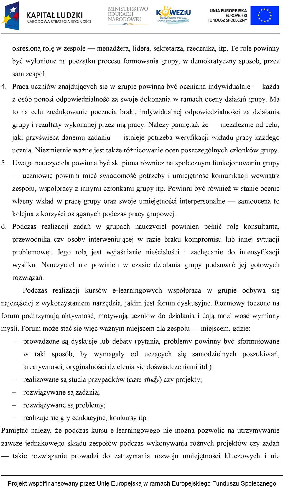 Ma to na celu zredukowanie poczucia braku indywidualnej odpowiedzialności za działania grupy i rezultaty wykonanej przez nią pracy.