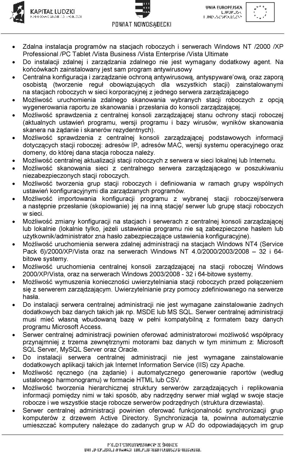 Na końcówkach zainstalowany jest sam program antywirusowy Centralna konfiguracja i zarządzanie ochroną antywirusową, antyspyware ową, oraz zaporą osobistą (tworzenie reguł obowiązujących dla