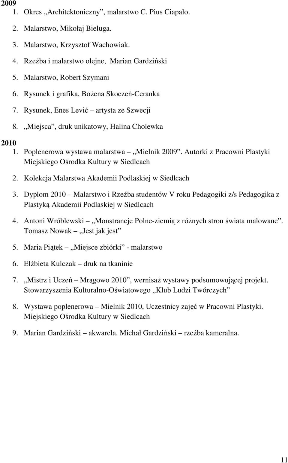 Poplenerowa wystawa malarstwa Mielnik 2009. Autorki z Pracowni Plastyki Miejskiego Ośrodka Kultury w Siedlcach 2. Kolekcja Malarstwa Akademii Podlaskiej w Siedlcach 3.