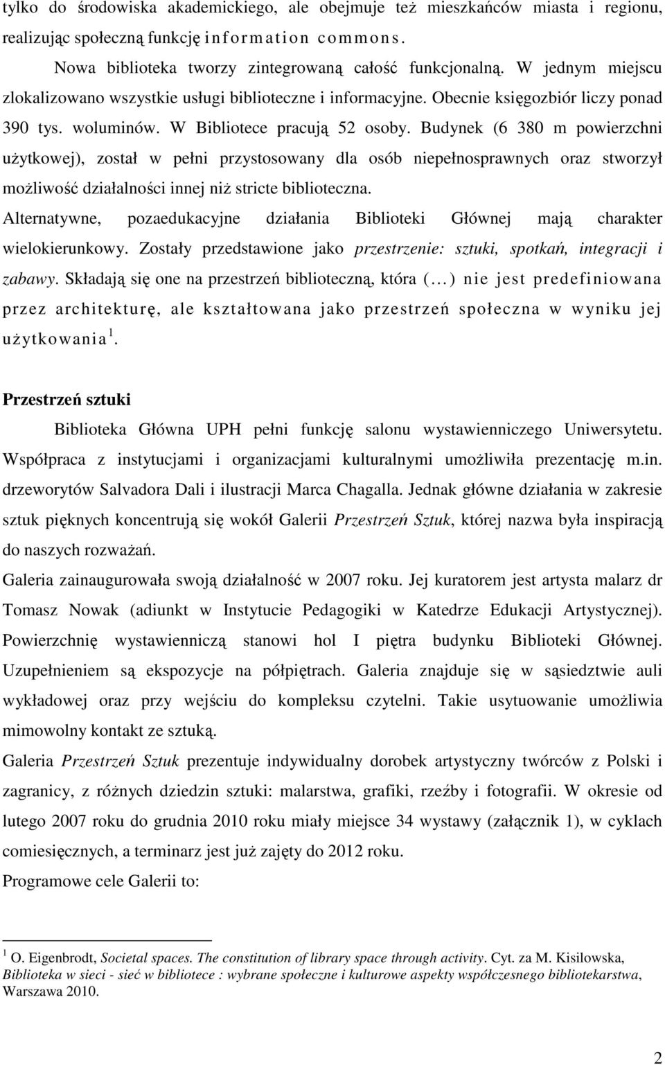 Budynek (6 380 m powierzchni użytkowej), został w pełni przystosowany dla osób niepełnosprawnych oraz stworzył możliwość działalności innej niż stricte biblioteczna.