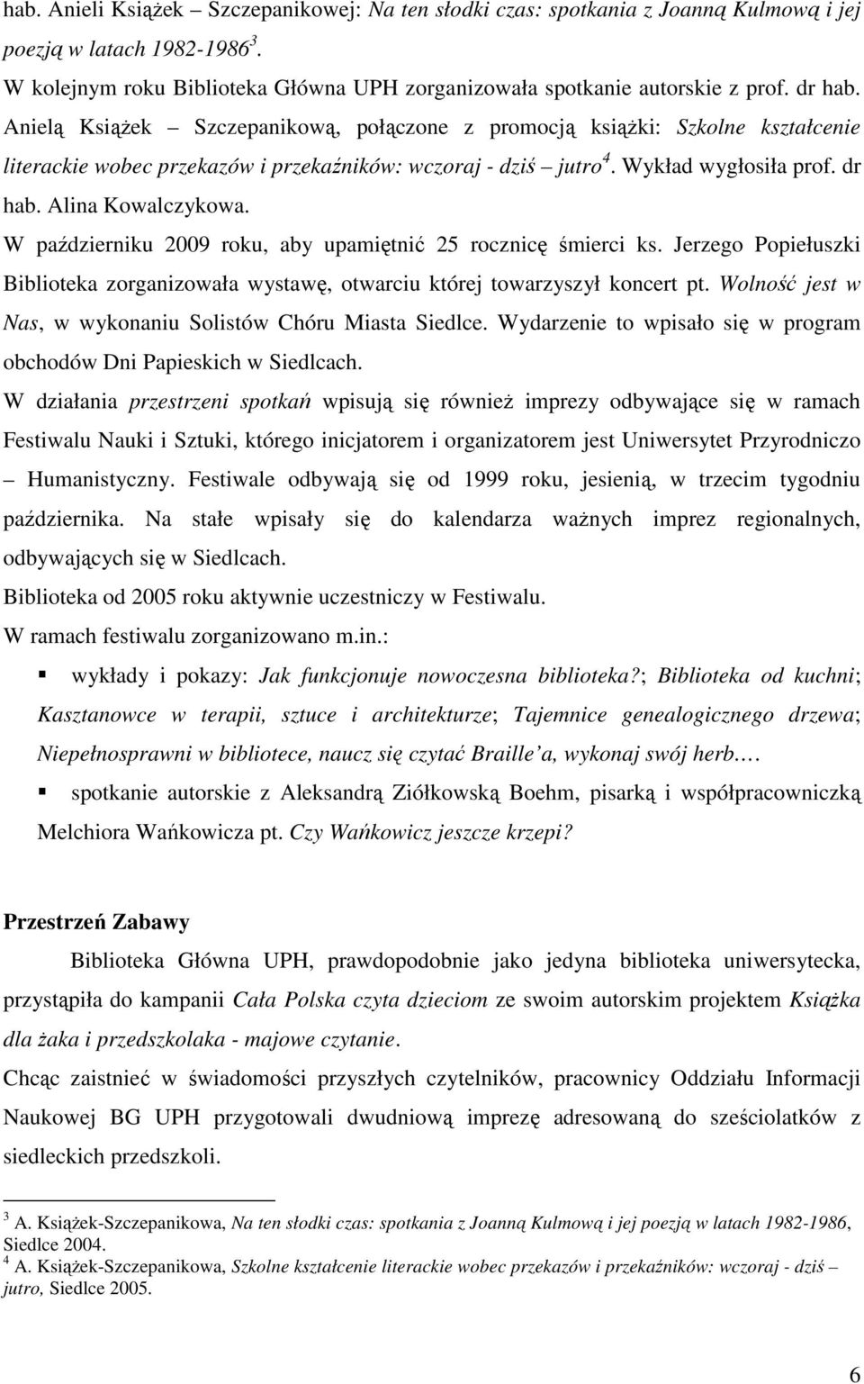 Alina Kowalczykowa. W październiku 2009 roku, aby upamiętnić 25 rocznicę śmierci ks. Jerzego Popiełuszki Biblioteka zorganizowała wystawę, otwarciu której towarzyszył koncert pt.