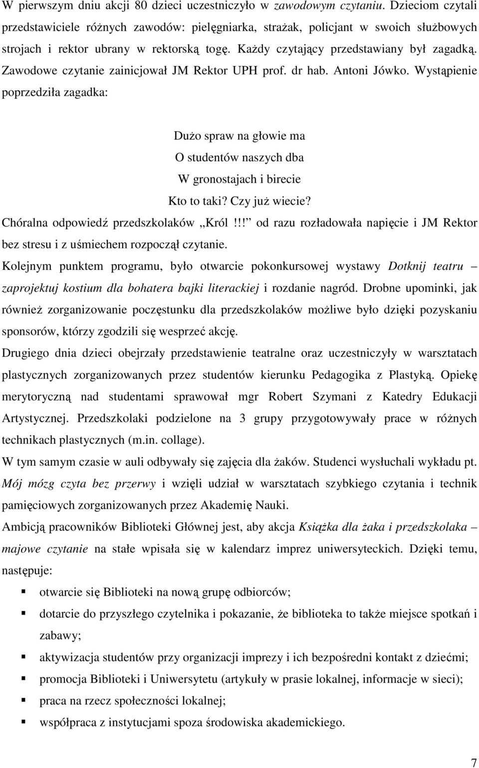 Zawodowe czytanie zainicjował JM Rektor UPH prof. dr hab. Antoni Jówko. Wystąpienie poprzedziła zagadka: Dużo spraw na głowie ma O studentów naszych dba W gronostajach i birecie Kto to taki?