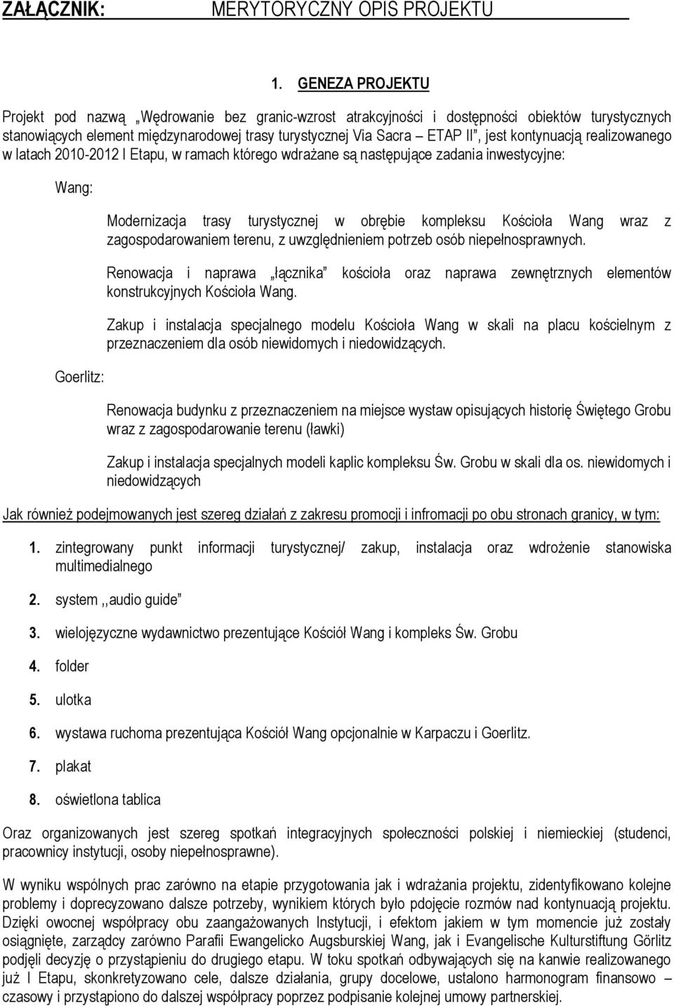 kontynuacją realizowanego w latach 2010-2012 I Etapu, w ramach którego wdrażane są następujące zadania inwestycyjne: Wang: Goerlitz: Modernizacja trasy turystycznej w obrębie kompleksu Kościoła Wang