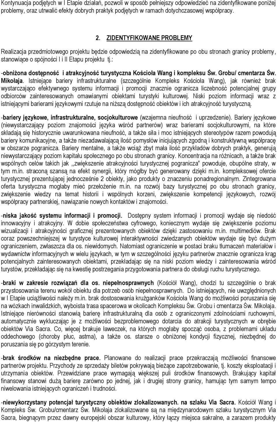 : -obniżona dostępność i atrakcyjność turystyczna Kościoła Wang i kompleksu Św. Grobu/ cmentarza Św. Mikołaja.