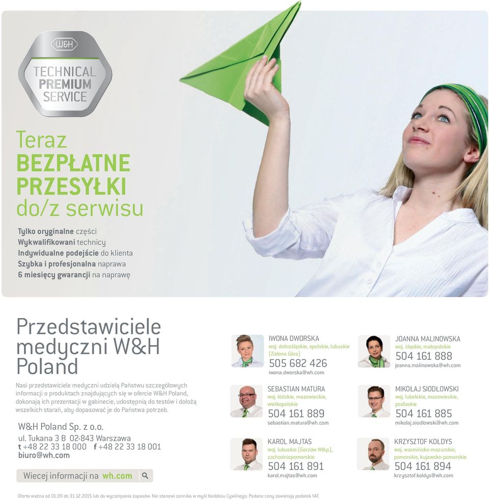 udostępnią do testów i dołożą wszelkich starań, aby dopasować je do Państwa potrzeb. W&H Poland sp. z o.o. ul. tukana 3 B 02-843 Warszawa t +48 22 33 18 000 f +48 22 33 18 001 biuro@wh.