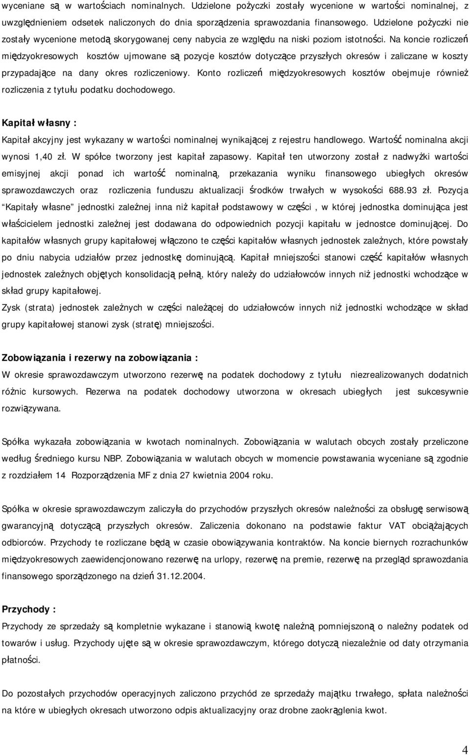 Na koncie rozliczeń międzyokresowych kosztów ujmowane są pozycje kosztów dotyczące przyszłych okresów i zaliczane w koszty przypadające na dany okres rozliczeniowy.