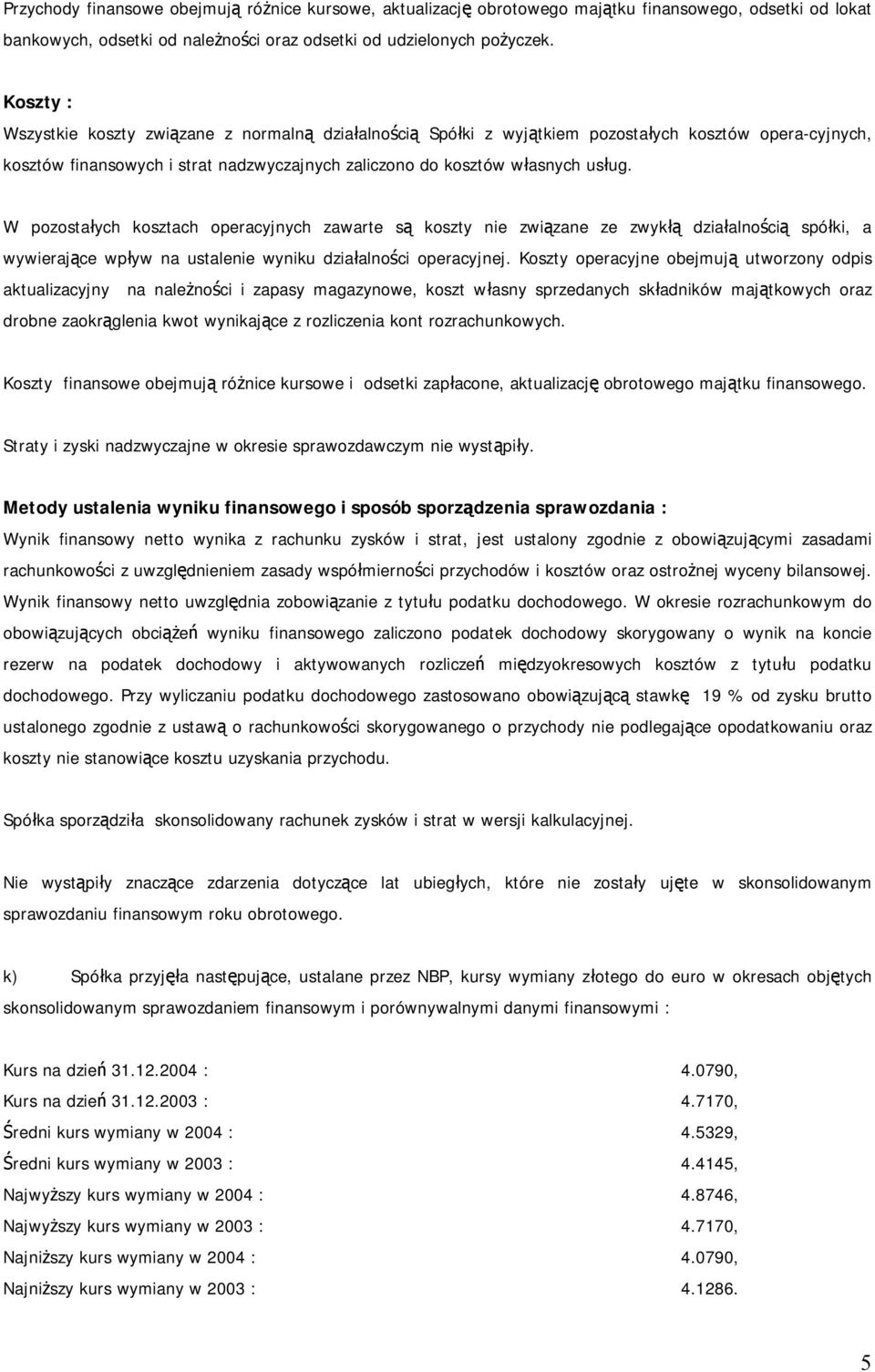 W pozostałych kosztach operacyjnych zawarte są koszty nie związane ze zwykłą działalnością spółki, a wywierające wpływ na ustalenie wyniku działalności operacyjnej.