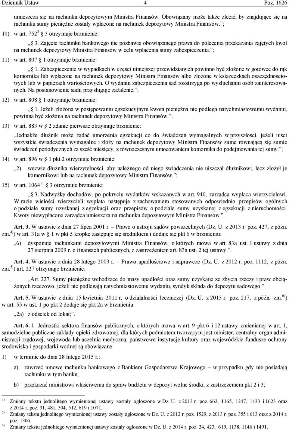 Zajęcie rachunku bankowego nie pozbawia obowiązanego prawa do polecenia przekazania zajętych kwot na rachunek depozytowy Ministra Finansów w celu wpłacenia sumy zabezpieczenia. ; 11) w art.