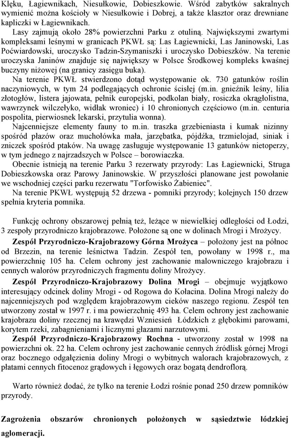 Największymi zwartymi kompleksami leśnymi w granicach PKWŁ są: Las Łagiewnicki, Las Janinowski, Las Poćwiardowski, uroczysko Tadzin-Szymaniszki i uroczysko Dobieszków.