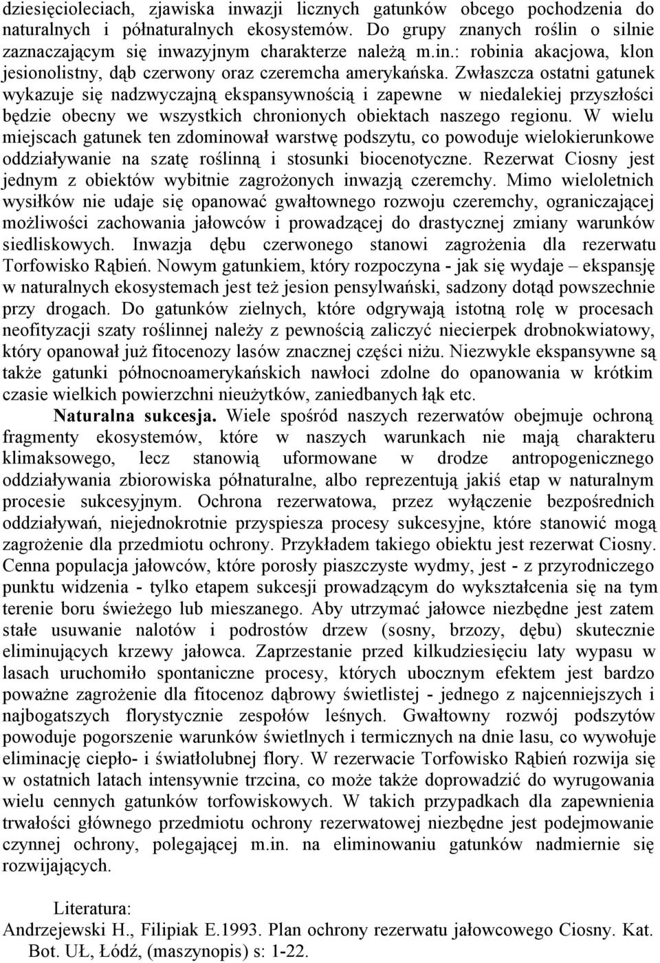 Zwłaszcza ostatni gatunek wykazuje się nadzwyczajną ekspansywnością i zapewne w niedalekiej przyszłości będzie obecny we wszystkich chronionych obiektach naszego regionu.