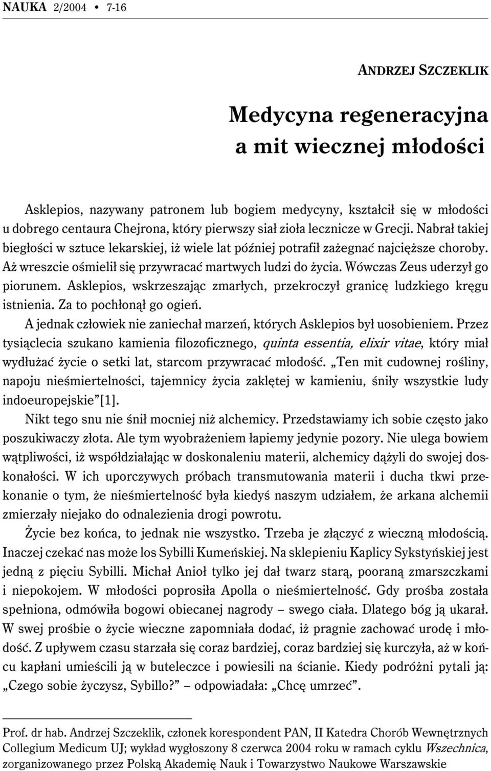Aż wreszcie ośmielił się przywracać martwych ludzi do życia. Wówczas Zeus uderzył go piorunem. Asklepios, wskrzeszając zmarłych, przekroczył granicę ludzkiego kręgu istnienia.