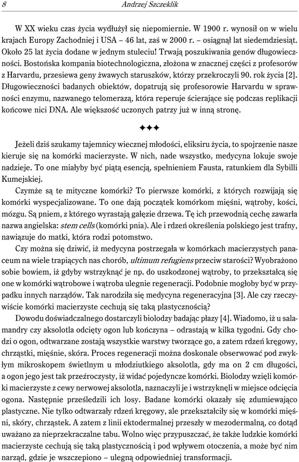 Bostońska kompania biotechnologiczna, złożona w znacznej części z profesorów z Harvardu, przesiewa geny żwawych staruszków, którzy przekroczyli 90. rok życia [2].