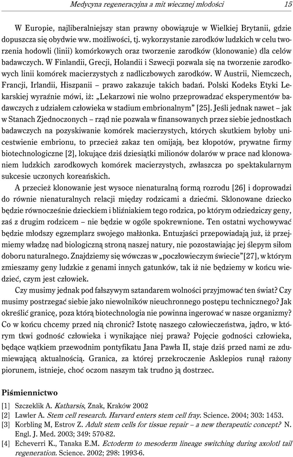 W Finlandii, Grecji, Holandii i Szwecji pozwala się na tworzenie zarodkowych linii komórek macierzystych z nadliczbowych zarodków.