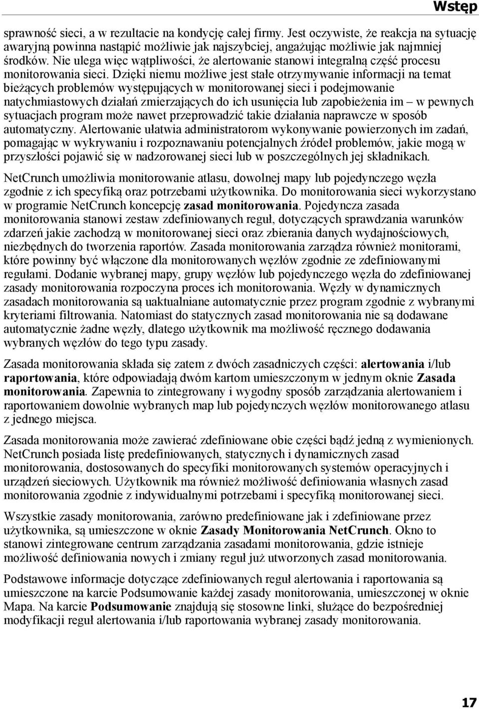 Dzięki niemu możliwe jest stałe otrzymywanie informacji na temat bieżących problemów występujących w monitorowanej sieci i podejmowanie natychmiastowych działań zmierzających do ich usunięcia lub