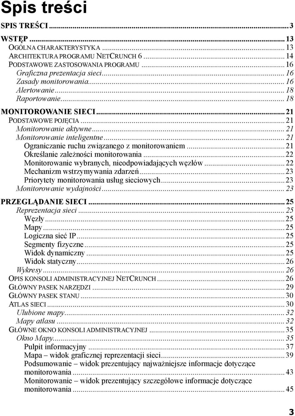 .. 21 Ograniczanie ruchu związanego z monitorowaniem... 21 Określanie zależności monitorowania... 22 Monitorowanie wybranych, nieodpowiadających węzłów... 22 Mechanizm wstrzymywania zdarzeń.