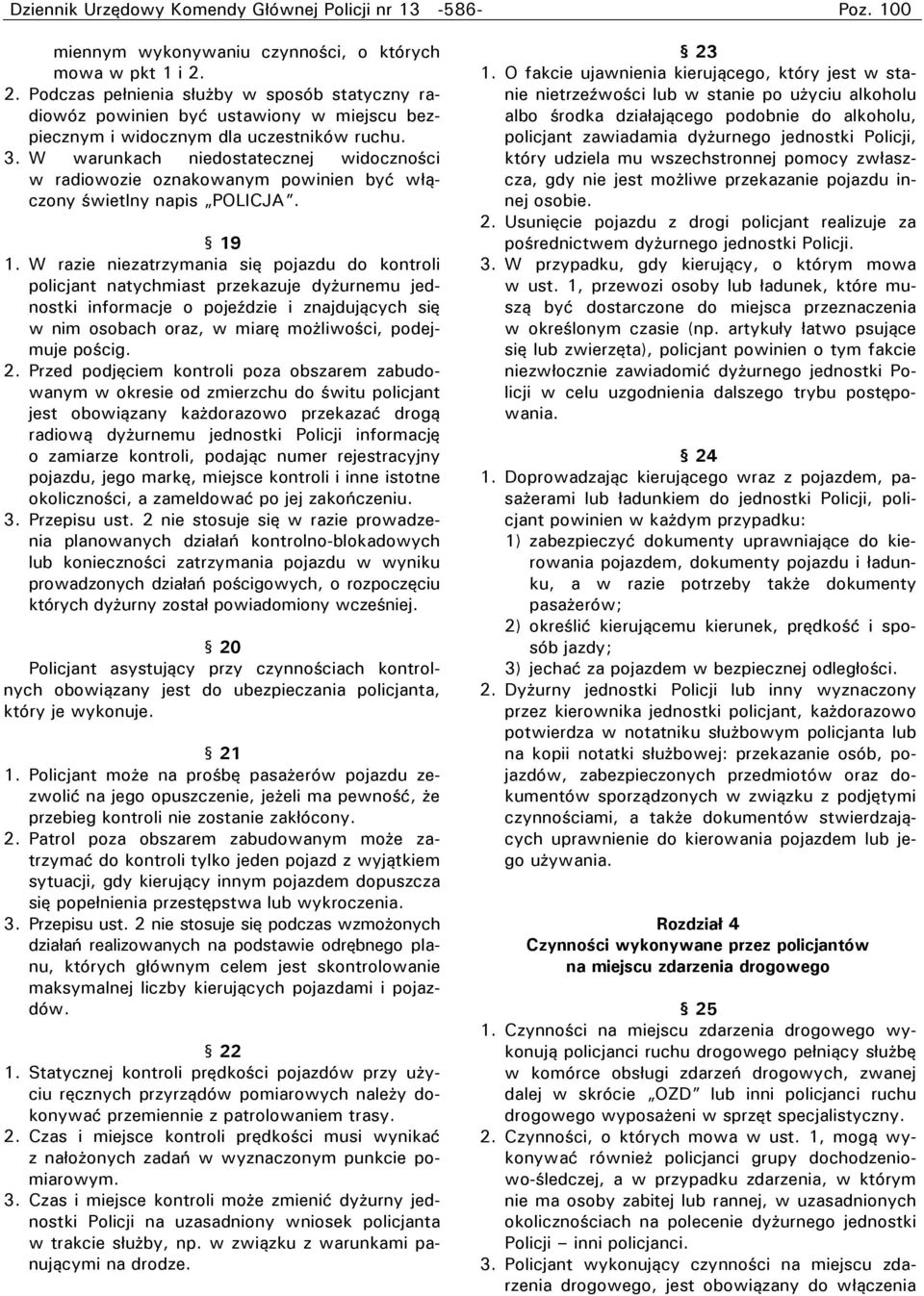 W warunkach niedostatecznej widoczności w radiowozie oznakowanym powinien być włączony świetlny napis POLICJA. 19 1.