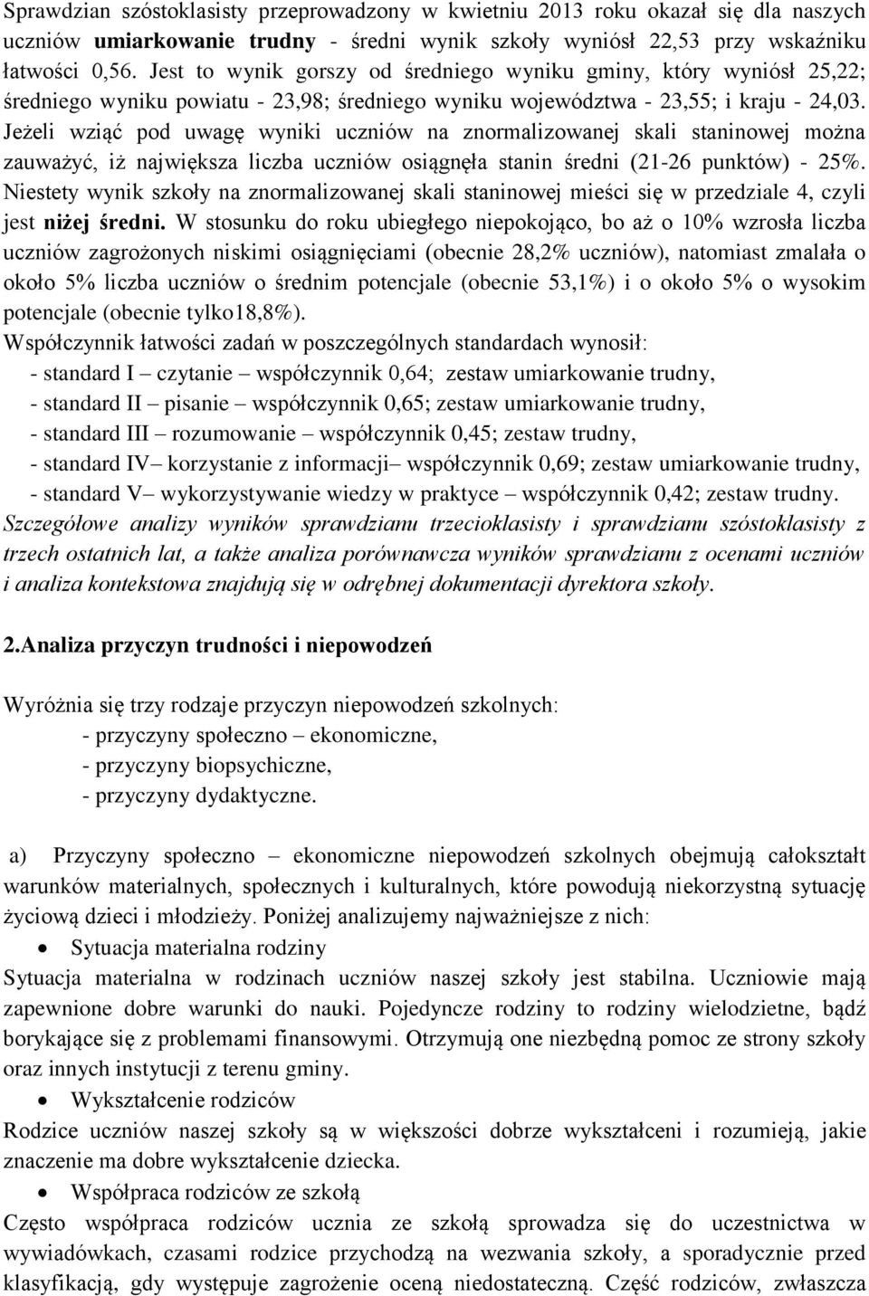 Jeżeli wziąć pod uwagę wyniki uczniów na znormalizowanej skali staninowej można zauważyć, iż największa liczba uczniów osiągnęła stanin średni (21-26 punktów) - 25%.