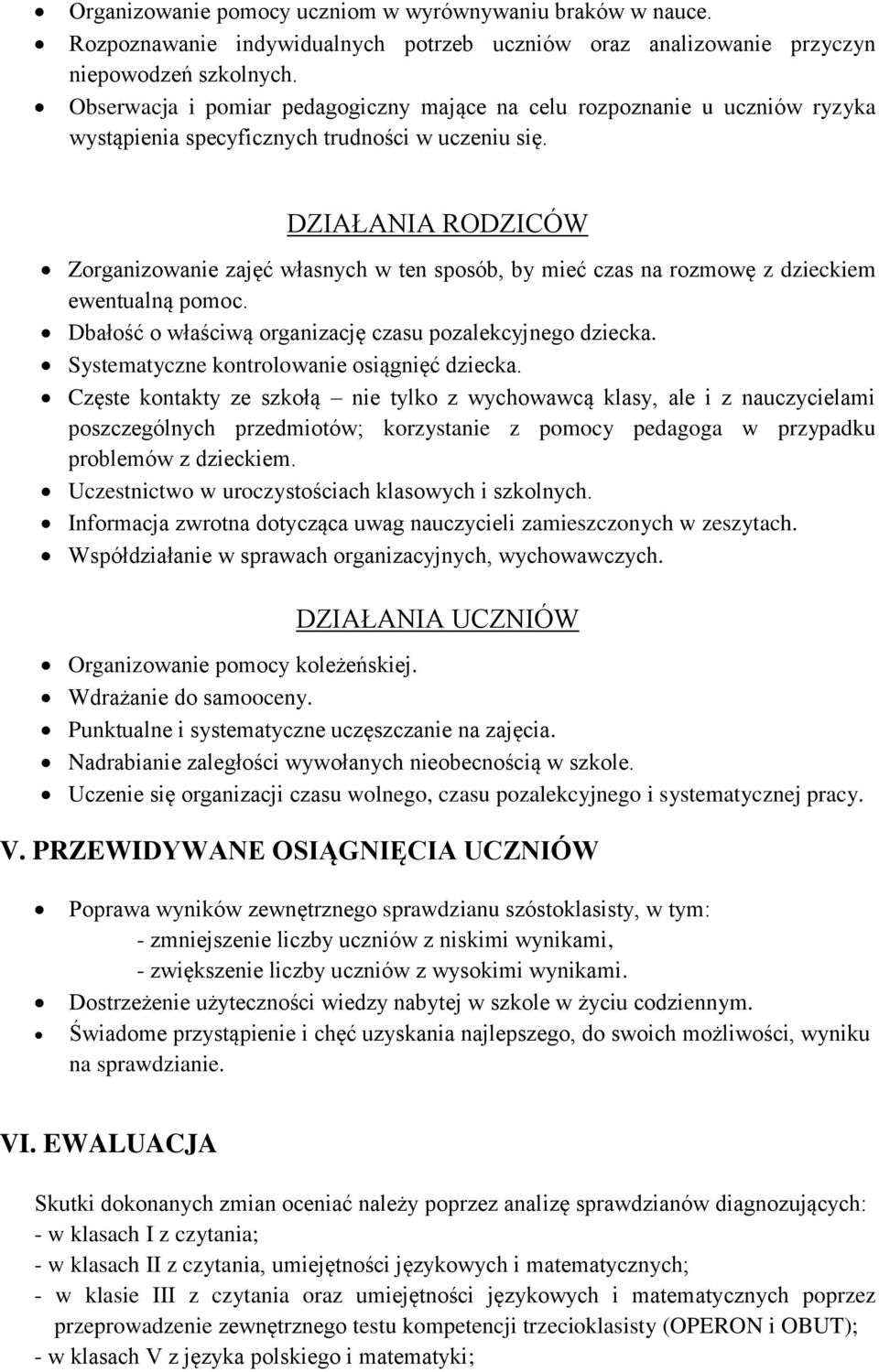 DZIAŁANIA RODZICÓW Zorganizowanie zajęć własnych w ten sposób, by mieć czas na rozmowę z dzieckiem ewentualną pomoc. Dbałość o właściwą organizację czasu pozalekcyjnego dziecka.