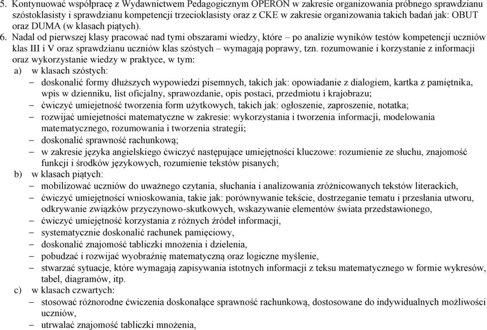 Nadal od pierwszej klasy pracować nad tymi obszarami wiedzy, które po analizie wyników testów kompetencji uczniów klas III i V oraz sprawdzianu uczniów klas szóstych wymagają poprawy, tzn.