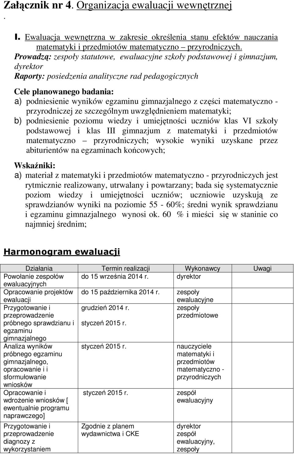 części matematyczno - przyrodniczej ze szczególnym uwzględnieniem matematyki; b) podniesienie poziomu wiedzy i umiejętności uczniów klas VI szkoły podstawowej i klas III gimnazjum z matematyki i