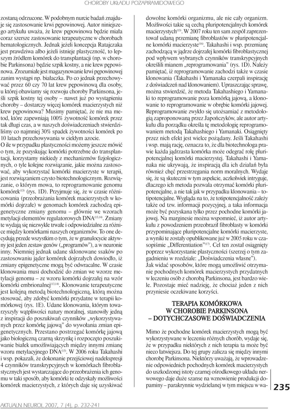 Jednak je eli koncepcja Ratajczaka jest prawdziwa albo je eli istnieje plastycznoœæ, to lepszym Ÿród³em komórek do transplantacji (np.