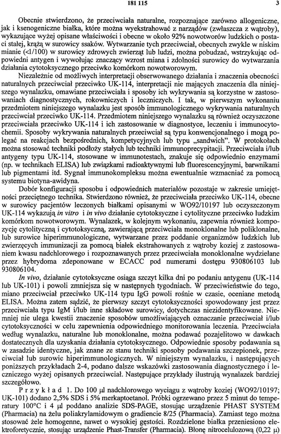 Wytwarzanie tych przeciwciał, obecnych zwykle w niskim mianie (<1/100) w surowicy zdrowych zwierząt lub ludzi, można pobudzać, wstrzykując odpowiedni antygen i wywołując znaczący wzrost miana i