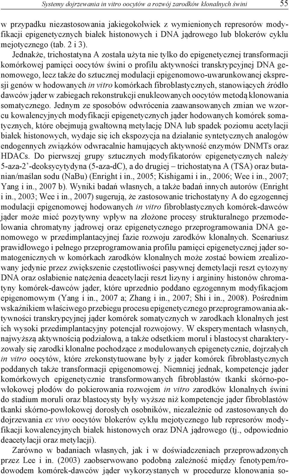 Jednakże, trichostatyna A została użyta nie tylko do epigenetycznej transformacji komórkowej pamięci oocytów świni o profilu aktywności transkrypcyjnej DNA genomowego, lecz także do sztucznej