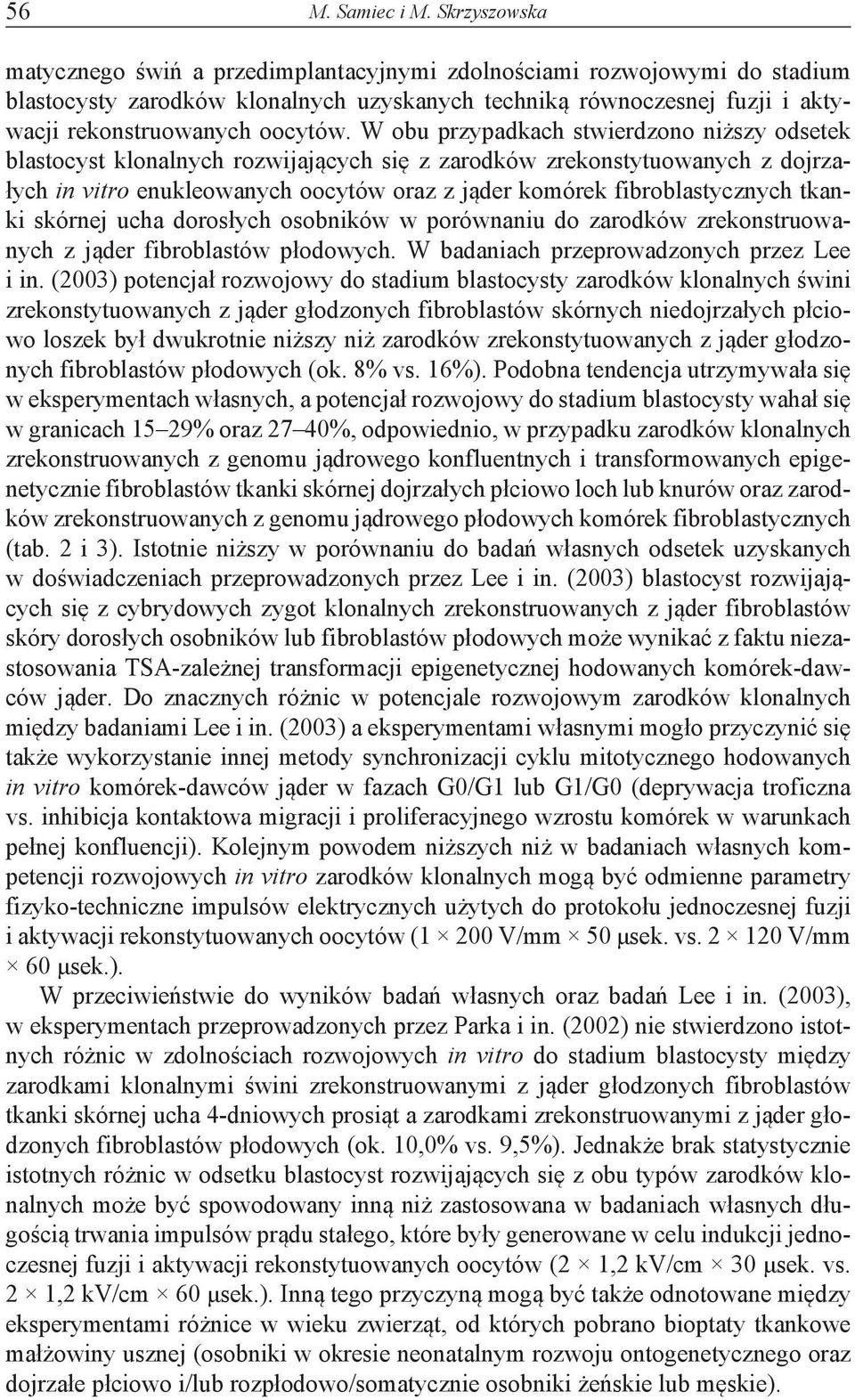 W obu przypadkach stwierdzono niższy odsetek blastocyst klonalnych rozwijających się z zarodków zrekonstytuowanych z dojrzałych in vitro enukleowanych oocytów oraz z jąder komórek fibroblastycznych