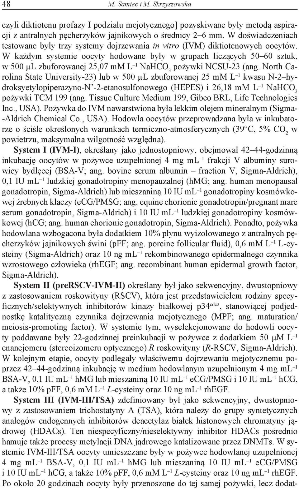 W każdym systemie oocyty hodowane były w grupach liczących 50 60 sztuk, w 500 µl zbuforowanej 25,07 mm L 1 NaHCO 3 pożywki NCSU-23 (ang.