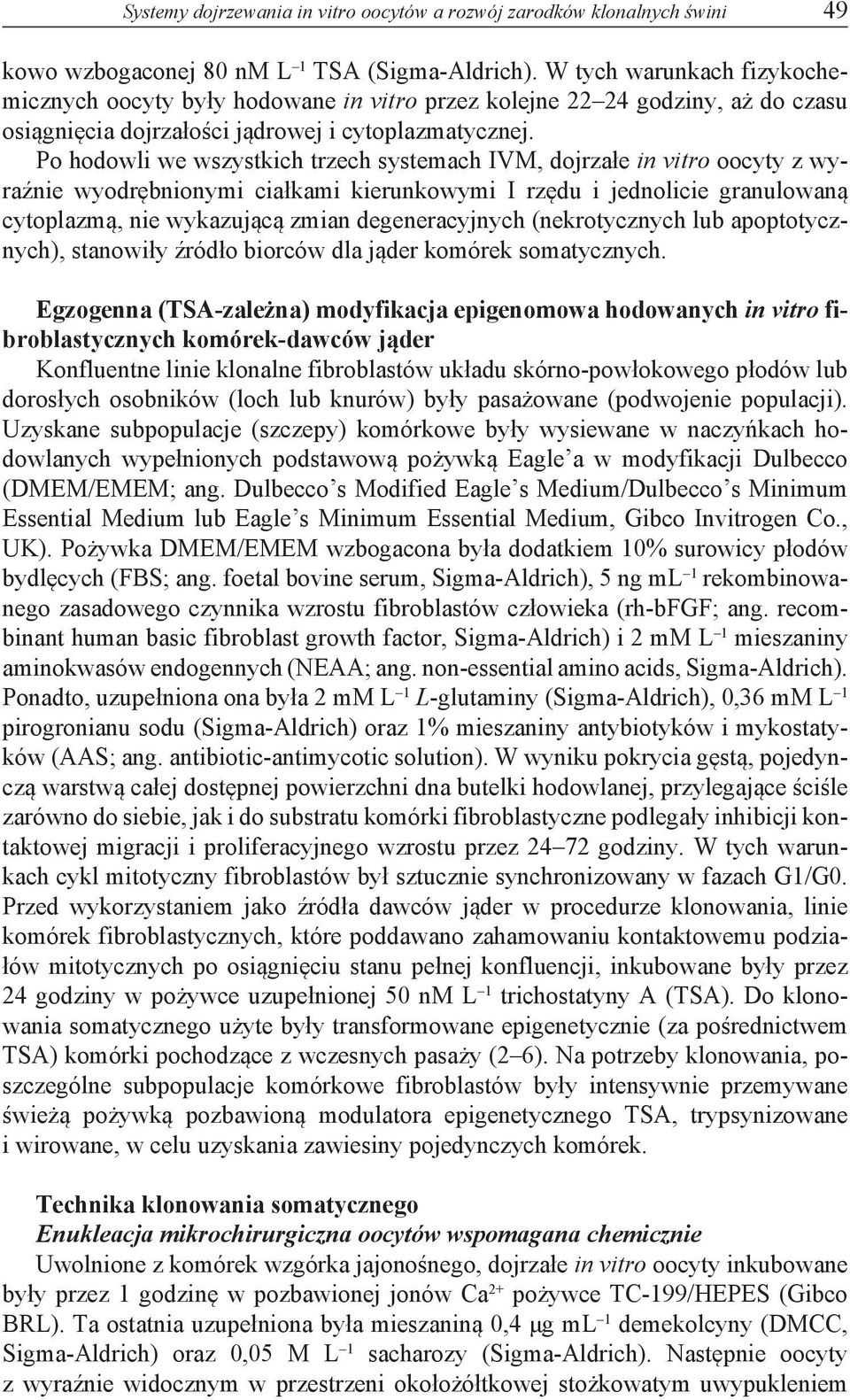 Po hodowli we wszystkich trzech systemach IVM, dojrzałe in vitro oocyty z wyraźnie wyodrębnionymi ciałkami kierunkowymi I rzędu i jednolicie granulowaną cytoplazmą, nie wykazującą zmian