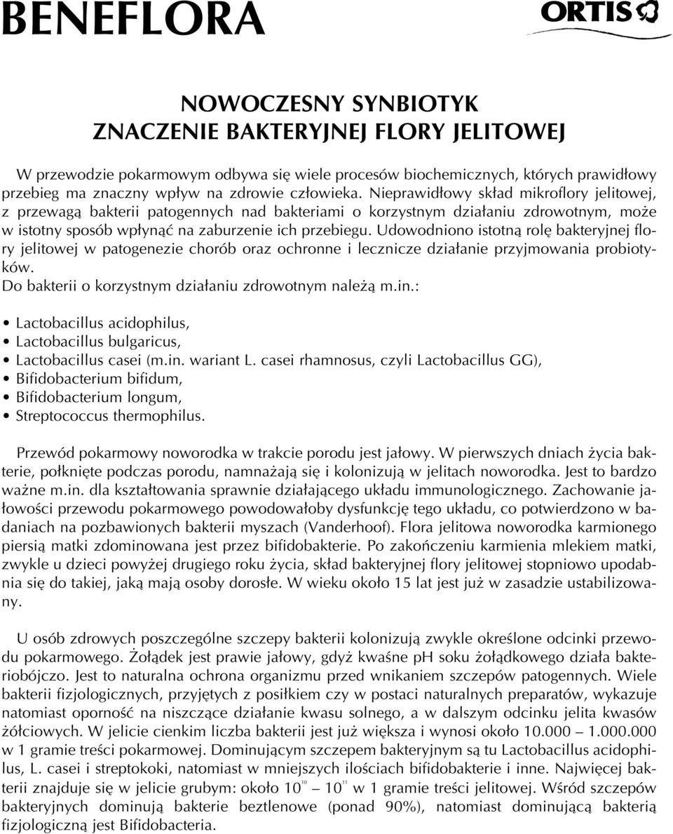 Udowodniono istotnà rol bakteryjnej flory jelitowej w patogenezie chorób oraz ochronne i lecznicze dzia anie przyjmowania probiotyków. Do bakterii o korzystnym dzia aniu zdrowotnym nale à m.in.