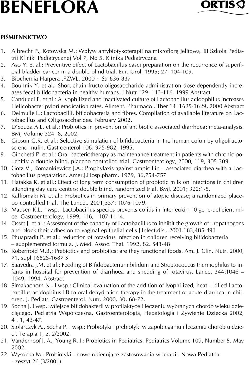Str 836-837 4. Bouhnik Y. et al.: Short-chain fructo-oligosaccharide administration dose-dependently increases fecal bifidobacteria in healthy humans. J Nutr 129: 113-116, 1999 Abstract 5. Canducci F.