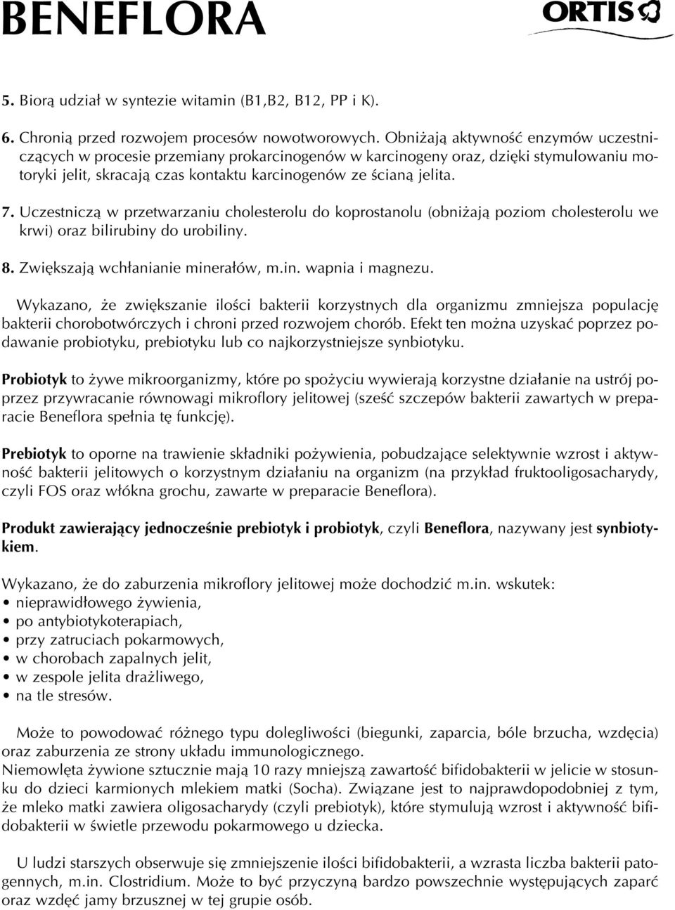 Uczestniczà w przetwarzaniu cholesterolu do koprostanolu (obni ajà poziom cholesterolu we krwi) oraz bilirubiny do urobiliny. 8. Zwi kszajà wch anianie minera ów, m.in. wapnia i magnezu.