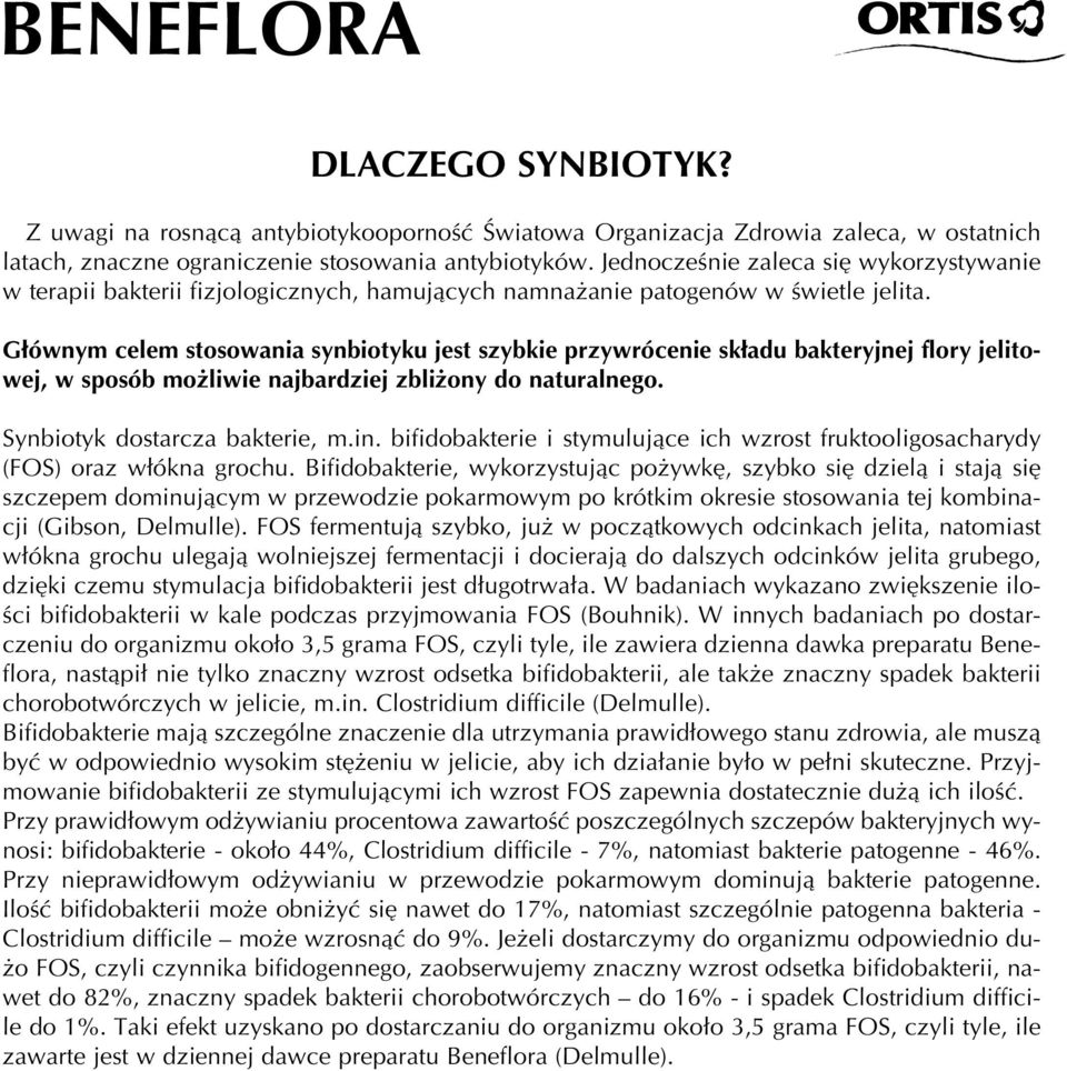 G ównym celem stosowania synbiotyku jest szybkie przywrócenie sk adu bakteryjnej flory jelitowej, w sposób mo liwie najbardziej zbli ony do naturalnego. Synbiotyk dostarcza bakterie, m.in.