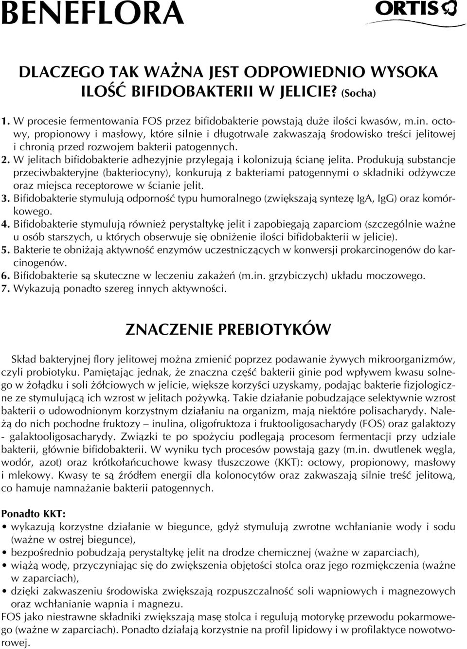 W jelitach bifidobakterie adhezyjnie przylegajà i kolonizujà Êcian jelita.