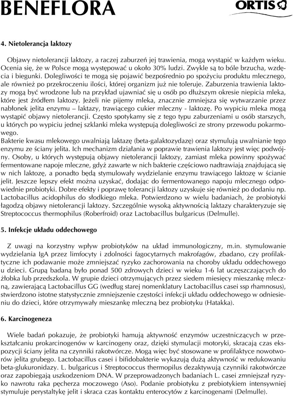 Zaburzenia trawienia laktozy mogà byç wrodzone lub na przyk ad ujawniaç si u osób po d u szym okresie niepicia mleka, które jest êród em laktozy.