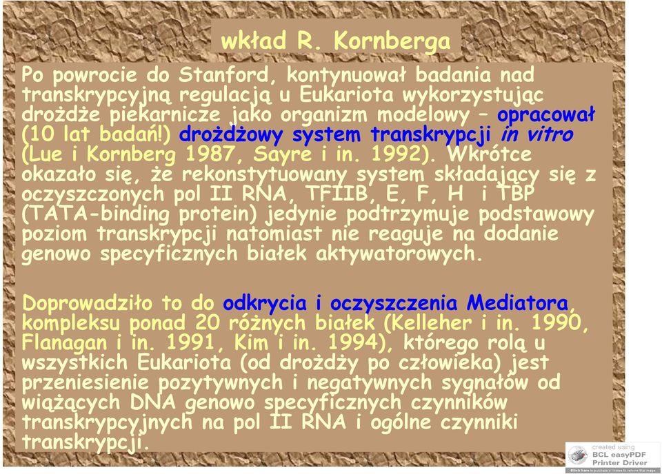 Wkrótce okazało się, że rekonstytuowany system składający się z oczyszczonych pol II RNA, TFIIB, E, F, H i TBP (TATA-binding protein) jedynie podtrzymuje podstawowy poziom transkrypcji natomiast nie