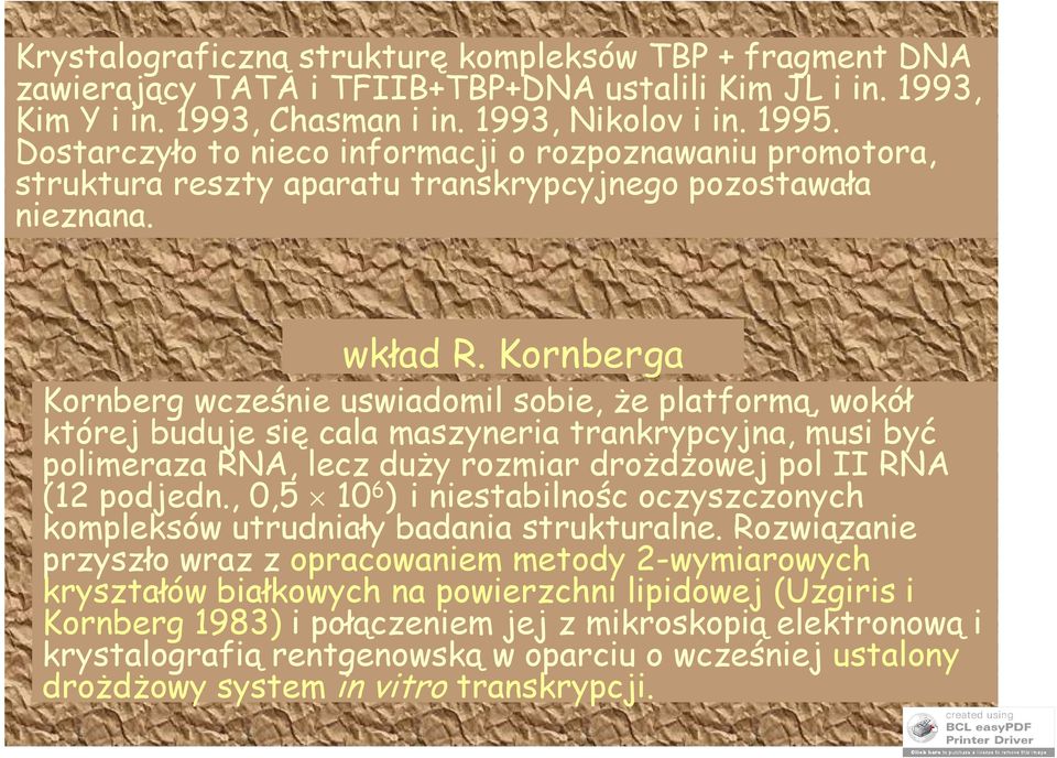 Kornberga Kornberg wcześnie uswiadomil sobie, że platformą, wokół której buduje się cala maszyneria trankrypcyjna, musi być polimeraza RNA, lecz duży rozmiar drożdżowej pol II RNA (12 podjedn.