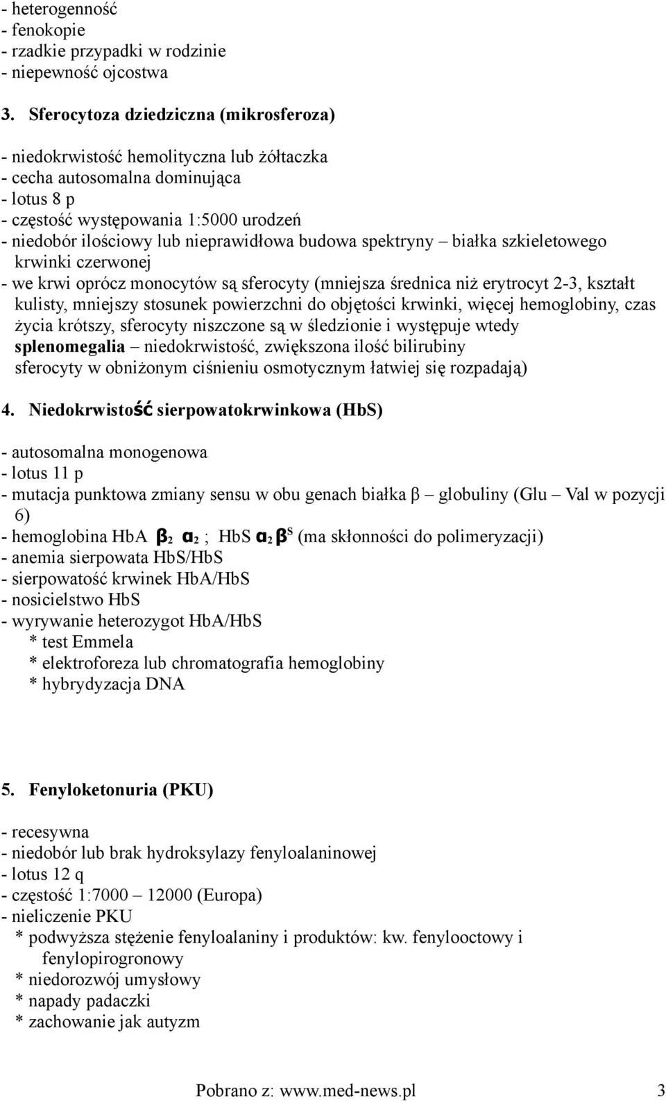 nieprawidłowa budowa spektryny białka szkieletowego krwinki czerwonej - we krwi oprócz monocytów są sferocyty (mniejsza średnica niż erytrocyt 2-3, kształt kulisty, mniejszy stosunek powierzchni do